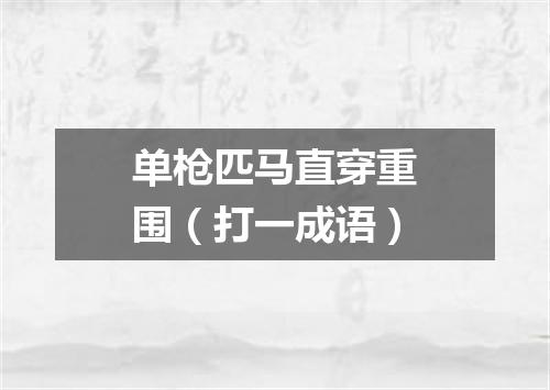 单枪匹马直穿重围（打一成语）