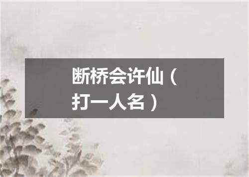 断桥会许仙（打一人名）