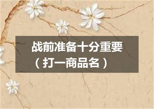 战前准备十分重要（打一商品名）