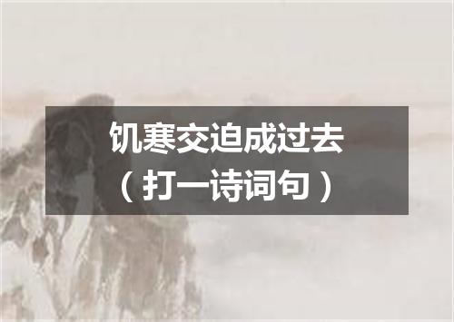 饥寒交迫成过去（打一诗词句）
