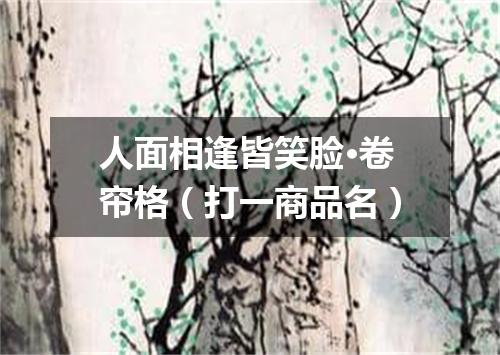 人面相逢皆笑脸·卷帘格（打一商品名）