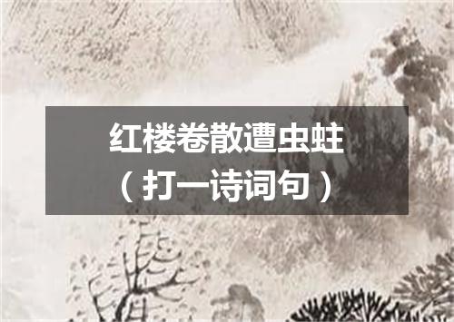 红楼卷散遭虫蛀（打一诗词句）