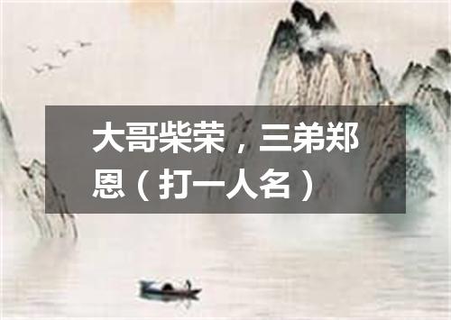 大哥柴荣，三弟郑恩（打一人名）