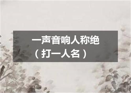 一声音响人称绝（打一人名）