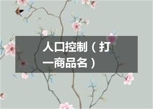 人口控制（打一商品名）