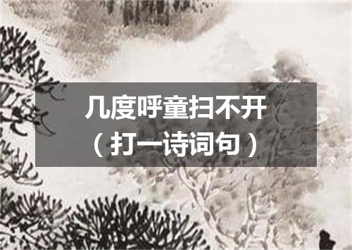 几度呼童扫不开（打一诗词句）