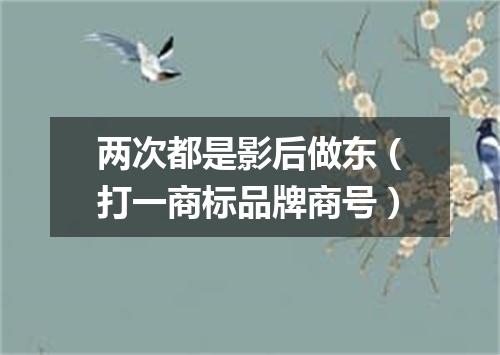 两次都是影后做东（打一商标品牌商号）