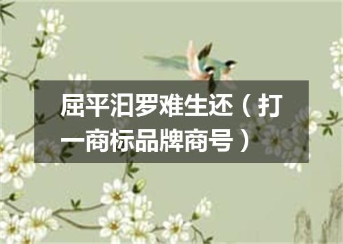 屈平汩罗难生还（打一商标品牌商号）