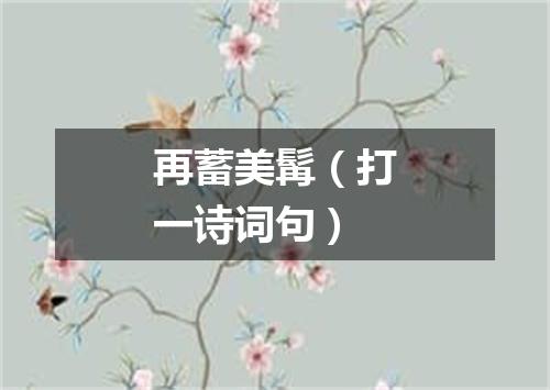 再蓄美髯（打一诗词句）