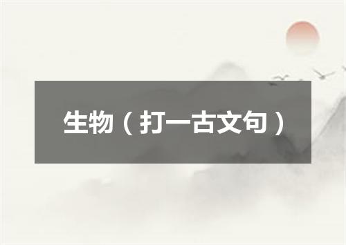 生物（打一古文句）