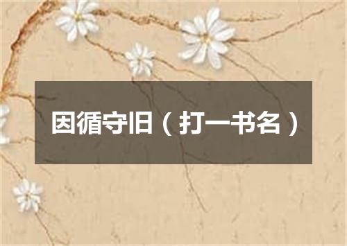 因循守旧（打一书名）