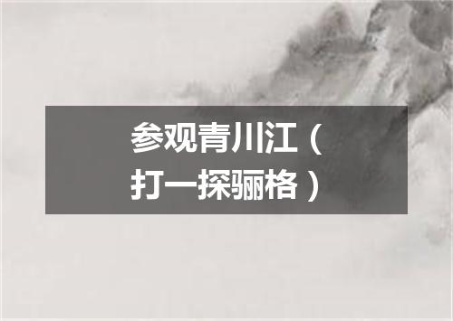 参观青川江（打一探骊格）
