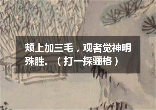 颊上加三毛，观者觉神明殊胜。（打一探骊格）