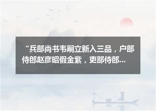 “兵部尚书韦嗣立新入三品，户部侍郎赵彦昭假金紫，吏部侍郎崔湜复旧官”（打一探骊格）