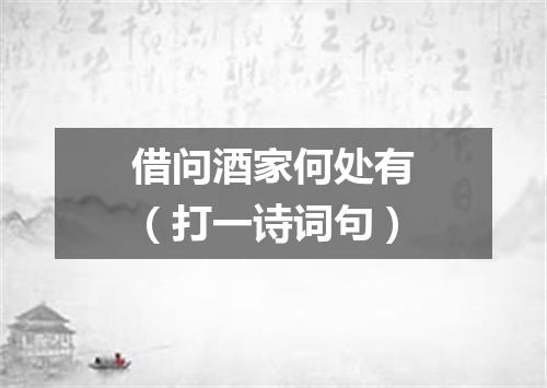 借问酒家何处有（打一诗词句）