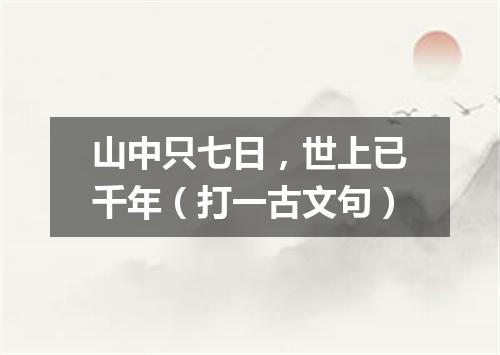 山中只七日，世上已千年（打一古文句）