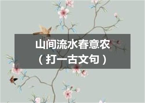 山间流水春意农（打一古文句）