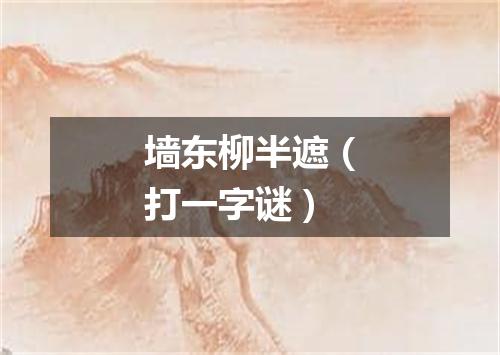 墙东柳半遮（打一字谜）
