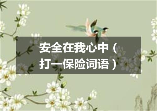 安全在我心中（打一保险词语）
