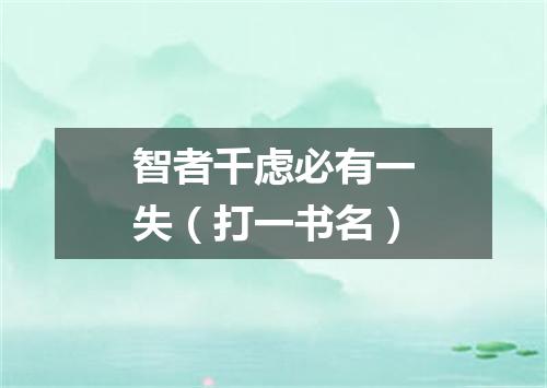 智者千虑必有一失（打一书名）