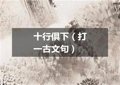 十行俱下（打一古文句）