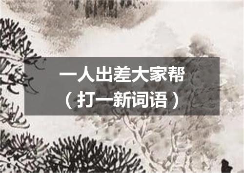 一人出差大家帮（打一新词语）