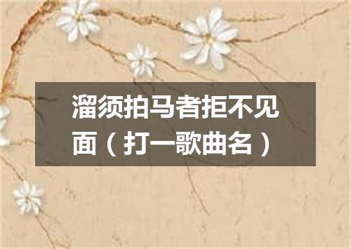 溜须拍马者拒不见面（打一歌曲名）