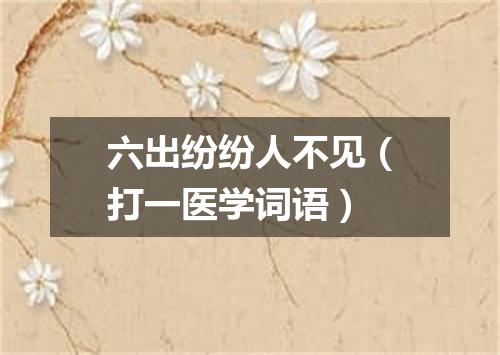 六出纷纷人不见（打一医学词语）