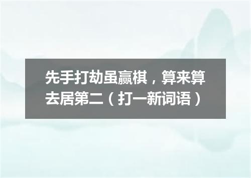 先手打劫虽赢棋，算来算去居第二（打一新词语）