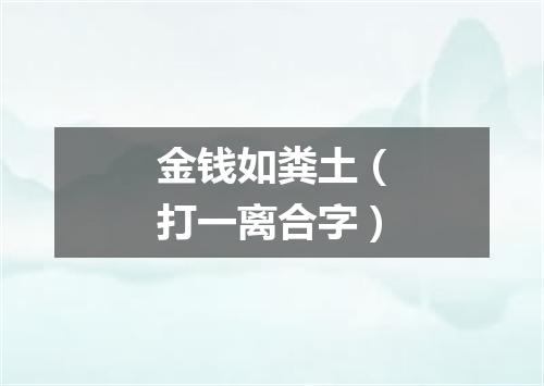 金钱如粪土（打一离合字）