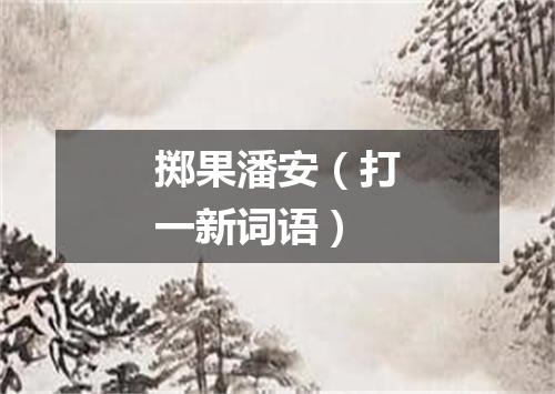 掷果潘安（打一新词语）