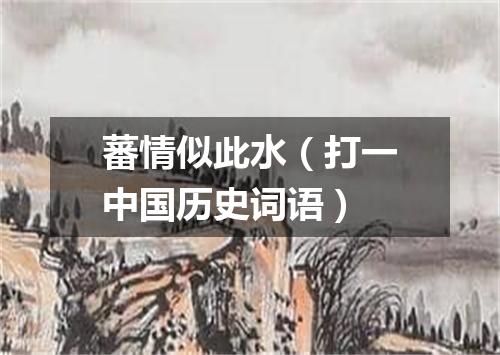 蕃情似此水（打一中国历史词语）