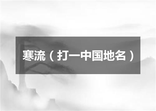 寒流（打一中国地名）