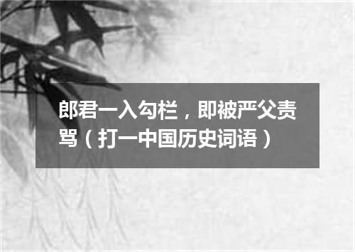 郎君一入勾栏，即被严父责骂（打一中国历史词语）