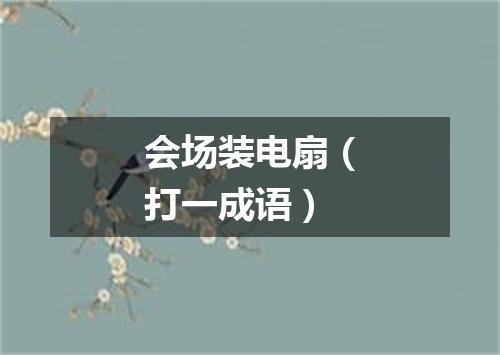 会场装电扇（打一成语）