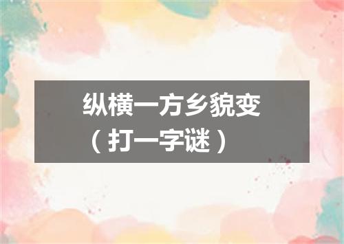 纵横一方乡貌变（打一字谜）