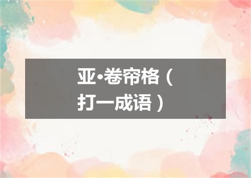 亚·卷帘格（打一成语）