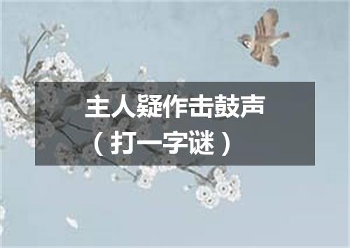 主人疑作击鼓声（打一字谜）