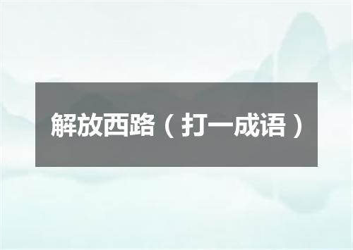 解放西路（打一成语）