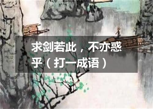 求剑若此，不亦惑乎（打一成语）