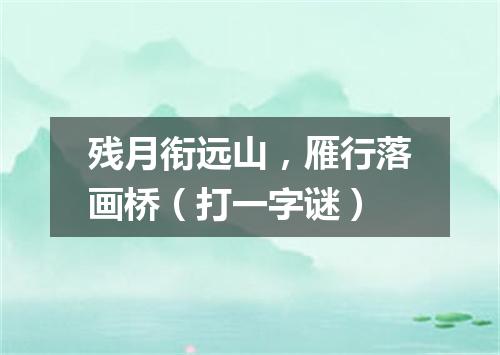 残月衔远山，雁行落画桥（打一字谜）