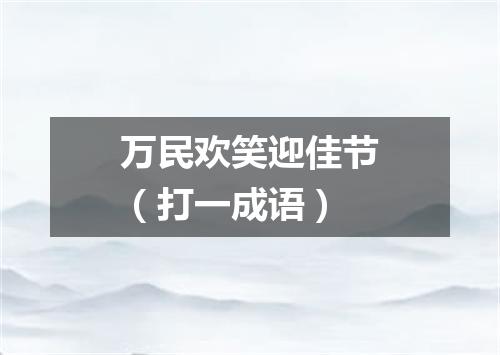 万民欢笑迎佳节（打一成语）