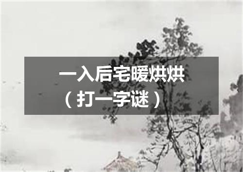 一入后宅暖烘烘（打一字谜）