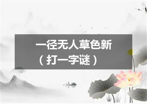 一径无人草色新（打一字谜）