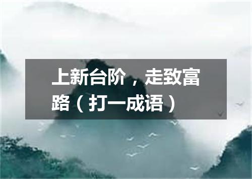 上新台阶，走致富路（打一成语）