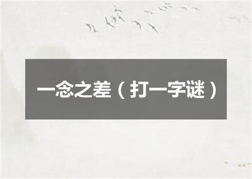 一念之差（打一字谜）