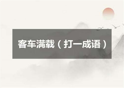 客车满载（打一成语）