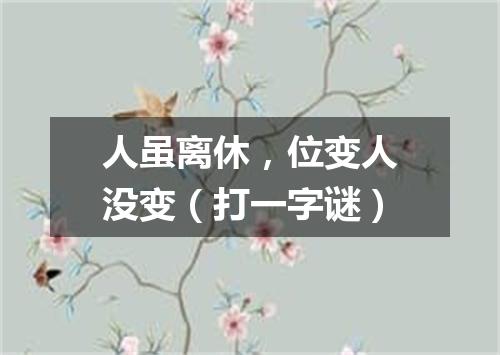 人虽离休，位变人没变（打一字谜）