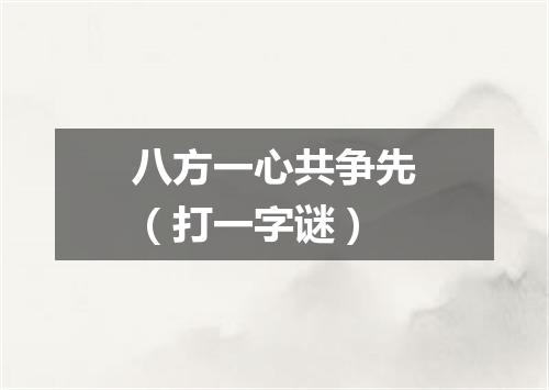 八方一心共争先（打一字谜）