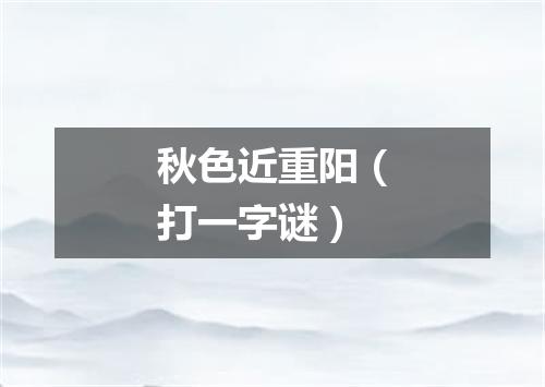 秋色近重阳（打一字谜）